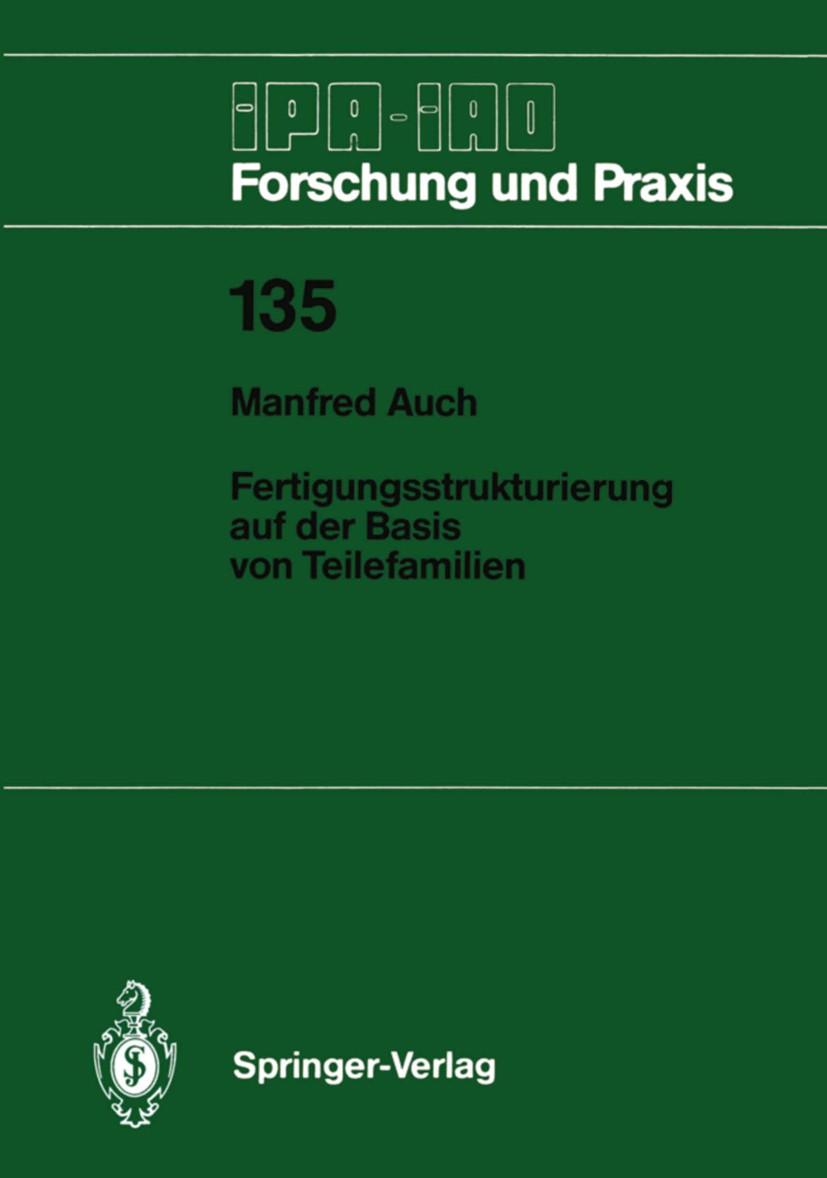 Titlebook: Fertigungsstrukturierung auf der Basis von Teilefamilien; Manfred Auch Book 1989 Springer-Verlag, Berlin, Heidelberg 1989 Anforderungen.Ar Titlebook: Fertigungsstrukturierung auf der Basis von Teilefamilien; Manfred Auch Book 1989 Springer-Verlag, Berlin, Heidelberg 1989 Anforderungen.Ar