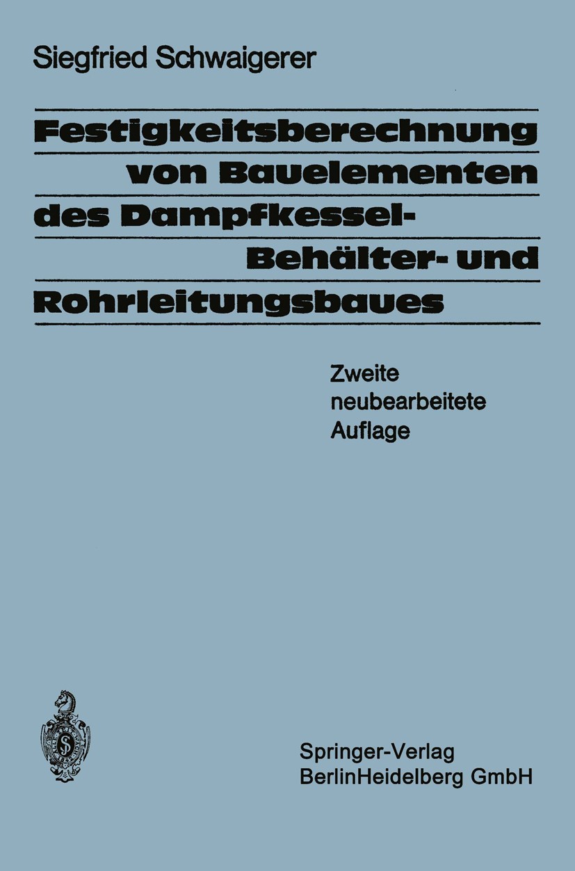 Titlebook: Festigkeitsberechnung von Bauelementen des Dampfkessel-, Behälter- und Rohrleitungsbaues; Siegfried Schwaigerer Book 19702nd edition Sprin Titlebook: Festigkeitsberechnung von Bauelementen des Dampfkessel-, Behälter- und Rohrleitungsbaues; Siegfried Schwaigerer Book 19702nd edition Sprin