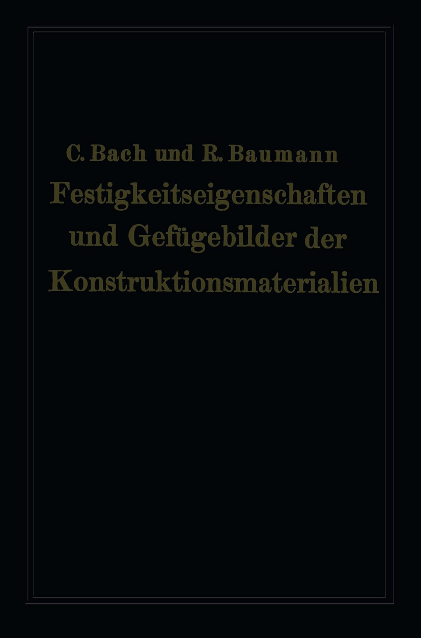 Titlebook: Festigkeitseigenschaften und Gefügebilder der Konstruktionsmaterialien; C. Bach,R. Baumann Book 1915 Springer-Verlag Berlin Heidelberg 191 Titlebook: Festigkeitseigenschaften und Gefügebilder der Konstruktionsmaterialien; C. Bach,R. Baumann Book 1915 Springer-Verlag Berlin Heidelberg 191