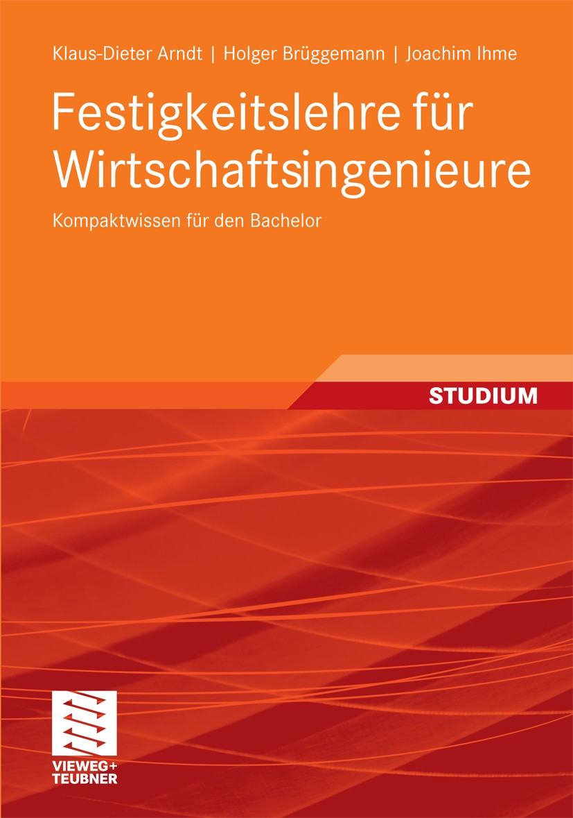 Titlebook: Festigkeitslehre für Wirtschaftsingenieure; Kompaktwissen für de Klaus-Dieter Arndt,Holger Brüggemann,Joachim Ihme Textbook 20111st edition Titlebook: Festigkeitslehre für Wirtschaftsingenieure; Kompaktwissen für de Klaus-Dieter Arndt,Holger Brüggemann,Joachim Ihme Textbook 20111st edition