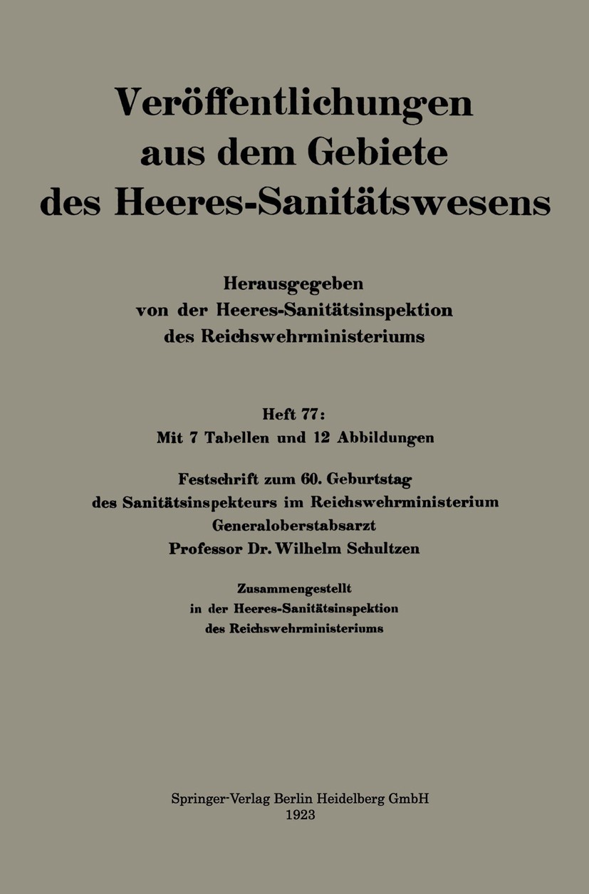Titlebook: Festschrift zum 60. Geburtstag des Sanitätsinspekteurs im Reichswehrministerium Generaloberstabsarzt; Wilhelm Schultzen Book 1923 Springer Titlebook: Festschrift zum 60. Geburtstag des Sanitätsinspekteurs im Reichswehrministerium Generaloberstabsarzt; Wilhelm Schultzen Book 1923 Springer