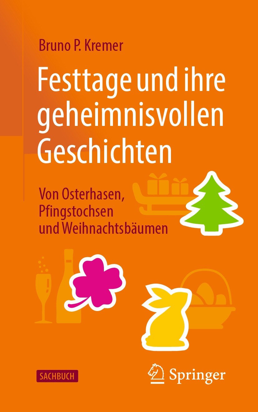 Titlebook: Festtage und ihre geheimnisvollen Geschichten: Von Osterhasen, Pfingstochsen und Weihnachtsbäumen; Bruno P. Kremer Book 2023Latest edition Titlebook: Festtage und ihre geheimnisvollen Geschichten: Von Osterhasen, Pfingstochsen und Weihnachtsbäumen; Bruno P. Kremer Book 2023Latest edition