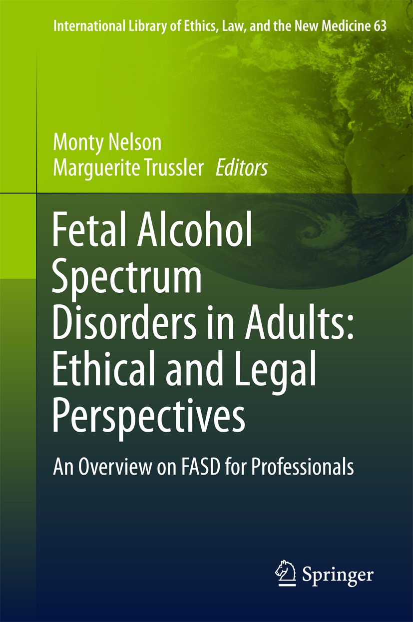 Titlebook: Fetal Alcohol Spectrum Disorders in Adults: Ethical and Legal Perspectives; An overview on FASD Monty Nelson,Marguerite Trussler Book 2016 Titlebook: Fetal Alcohol Spectrum Disorders in Adults: Ethical and Legal Perspectives; An overview on FASD Monty Nelson,Marguerite Trussler Book 2016