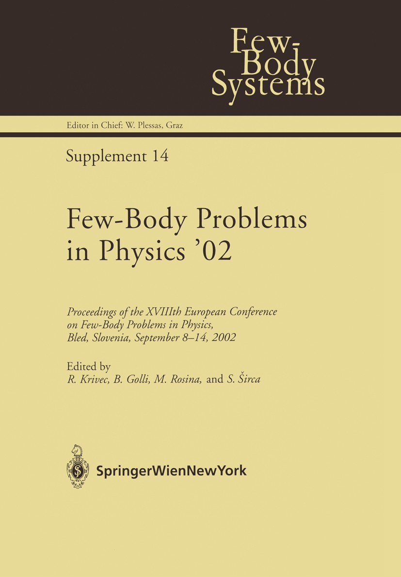 Titlebook: Few-Body Problems in Physics ’02; Proceedings of the X Rajmund Krivec,Mitja Rosina,Simon Širca Conference proceedings 2003 Springer-Verlag/ Titlebook: Few-Body Problems in Physics ’02; Proceedings of the X Rajmund Krivec,Mitja Rosina,Simon Širca Conference proceedings 2003 Springer-Verlag/