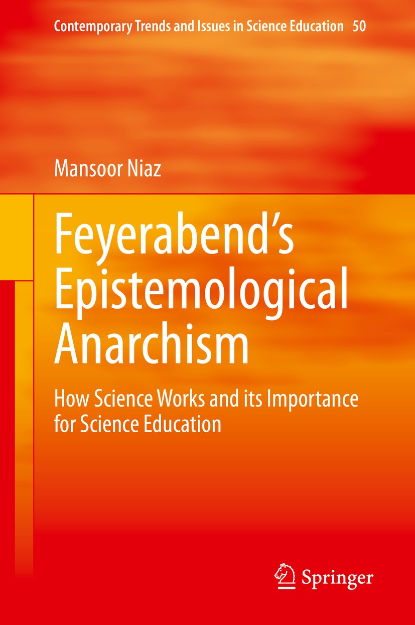 Titlebook: Feyerabend’s Epistemological Anarchism; How Science Works an Mansoor Niaz Book 2020 The Editor(s) (if applicable) and The Author(s), under Titlebook: Feyerabend’s Epistemological Anarchism; How Science Works an Mansoor Niaz Book 2020 The Editor(s) (if applicable) and The Author(s), under