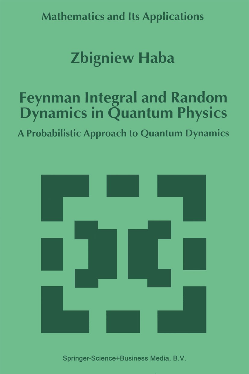 Titlebook: Feynman Integral and Random Dynamics in Quantum Physics; A Probabilistic Appr Zbigniew Haba Book 1999 Springer Science+Business Media Dordr Titlebook: Feynman Integral and Random Dynamics in Quantum Physics; A Probabilistic Appr Zbigniew Haba Book 1999 Springer Science+Business Media Dordr
