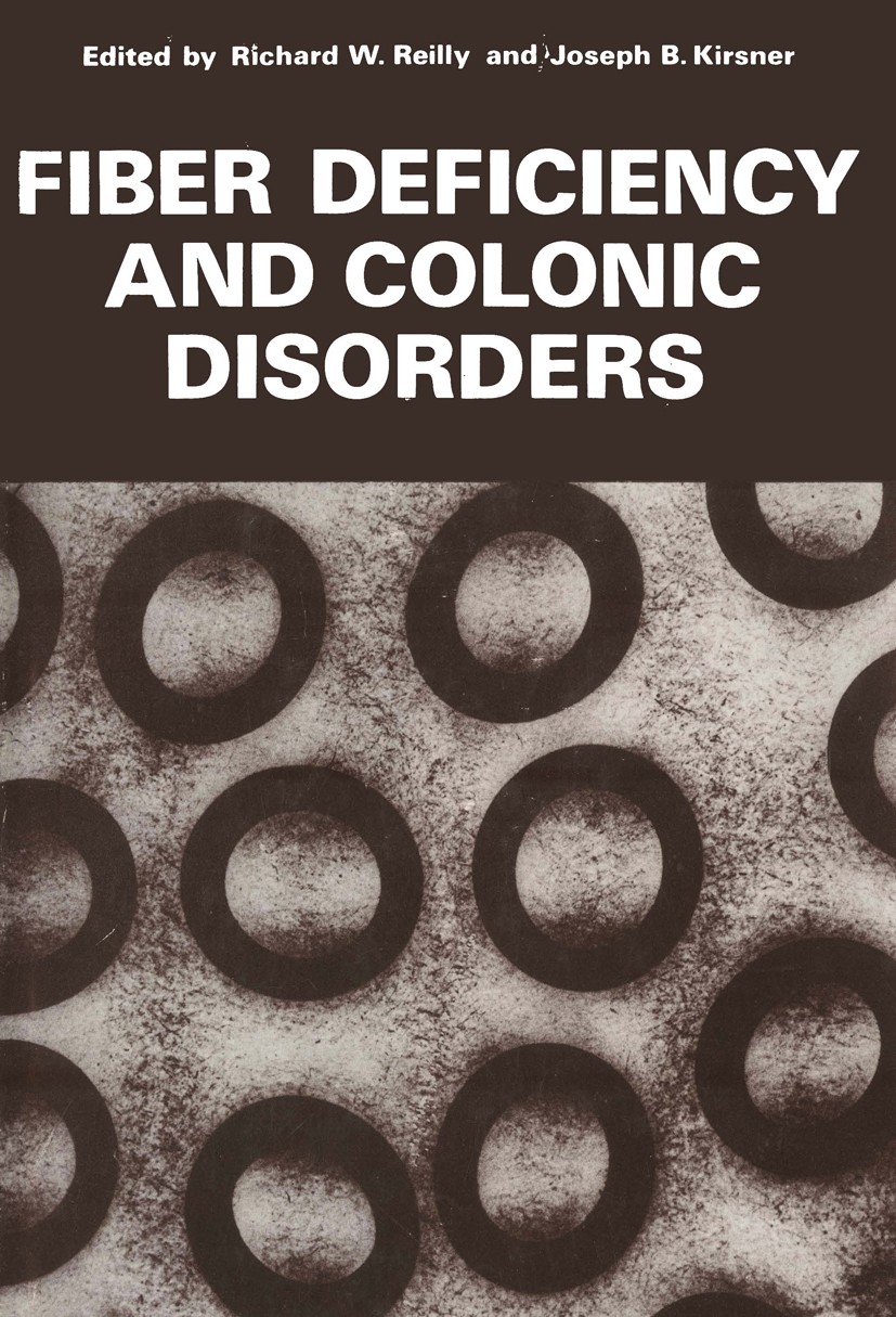 Titlebook: Fiber Deficiency and Colonic Disorders; Richard W. Reilly,Joseph B. Kirsner Book 1975 Plenum Publishing Corporation 1975 cancer.carbohydra Titlebook: Fiber Deficiency and Colonic Disorders; Richard W. Reilly,Joseph B. Kirsner Book 1975 Plenum Publishing Corporation 1975 cancer.carbohydra