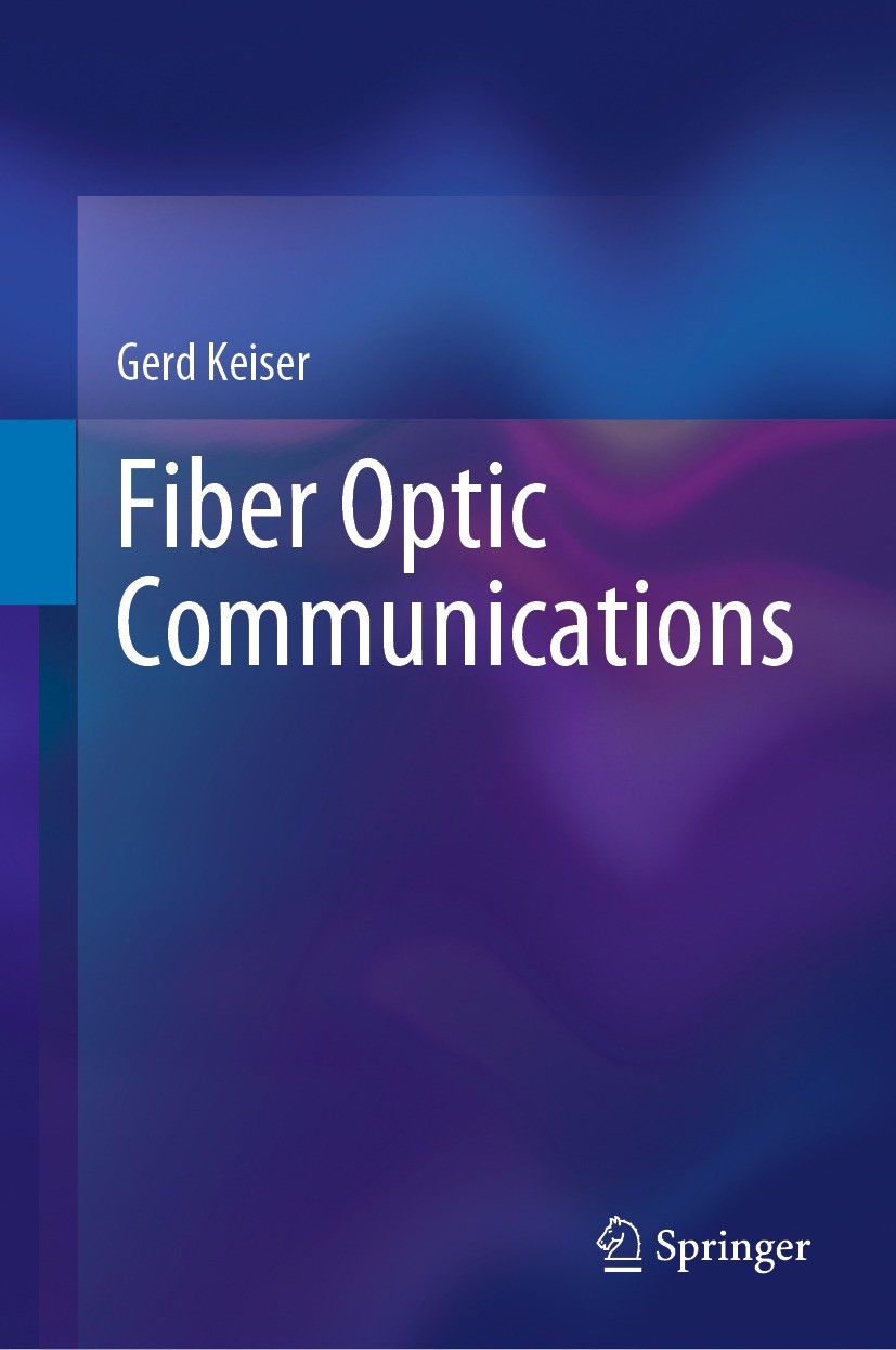 Titlebook: Fiber Optic Communications; Gerd Keiser Textbook 2021 The Editor(s) (if applicable) and The Author(s), under exclusive license to Springer Titlebook: Fiber Optic Communications; Gerd Keiser Textbook 2021 The Editor(s) (if applicable) and The Author(s), under exclusive license to Springer