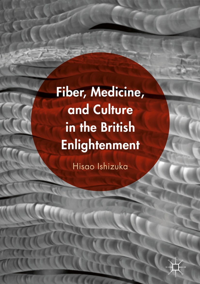 Titlebook: Fiber, Medicine, and Culture in the British Enlightenment; Hisao Ishizuka Book 2016 The Editor(s) (if applicable) and The Author(s) 2016 P Titlebook: Fiber, Medicine, and Culture in the British Enlightenment; Hisao Ishizuka Book 2016 The Editor(s) (if applicable) and The Author(s) 2016 P