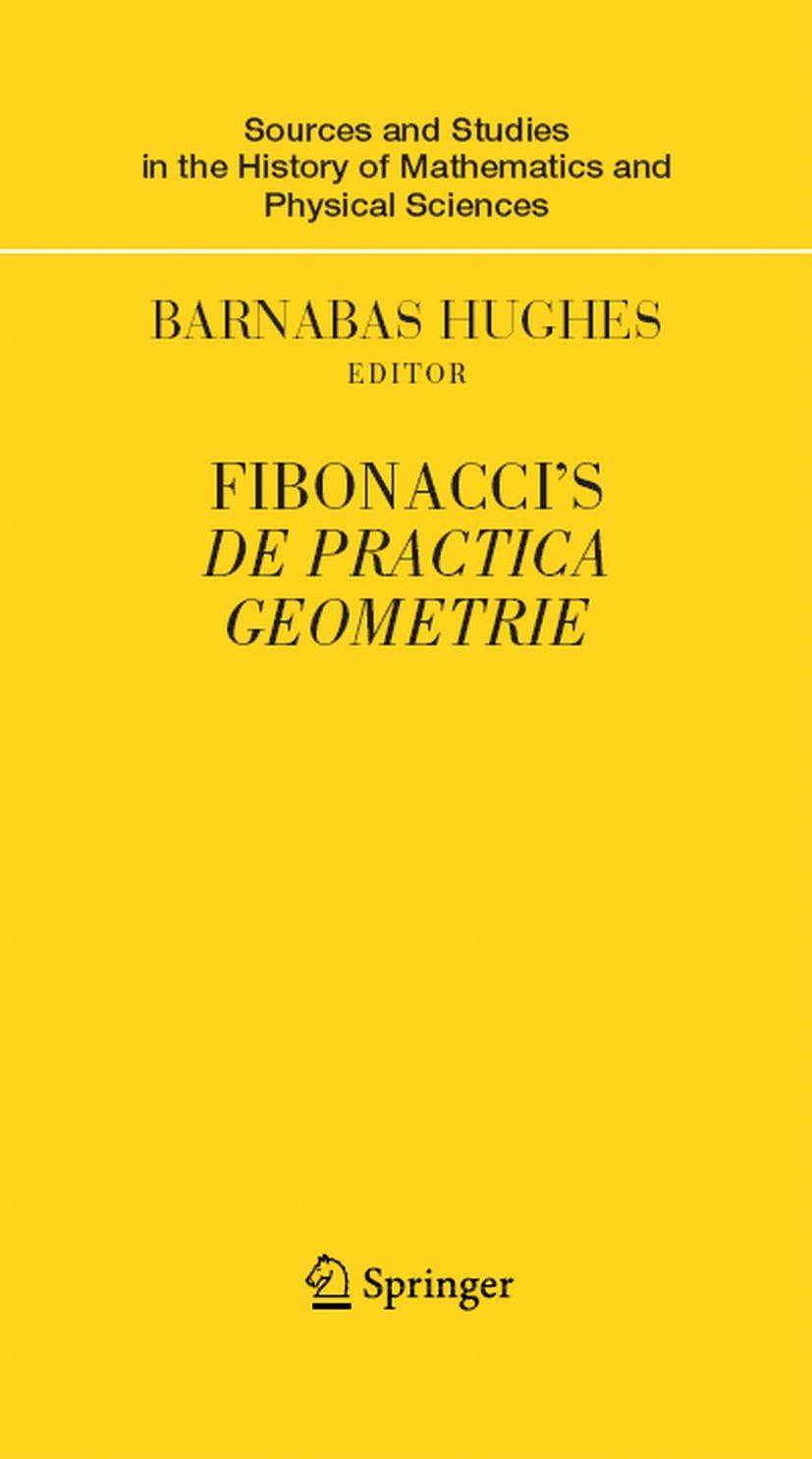 Titlebook: Fibonacci‘s De Practica Geometrie; Barnabas Hughes Book 2008 Springer-Verlag New York 2008 Area.DEX.Division.Euclid.Fitting.Geometrie.Prol Titlebook: Fibonacci‘s De Practica Geometrie; Barnabas Hughes Book 2008 Springer-Verlag New York 2008 Area.DEX.Division.Euclid.Fitting.Geometrie.Prol