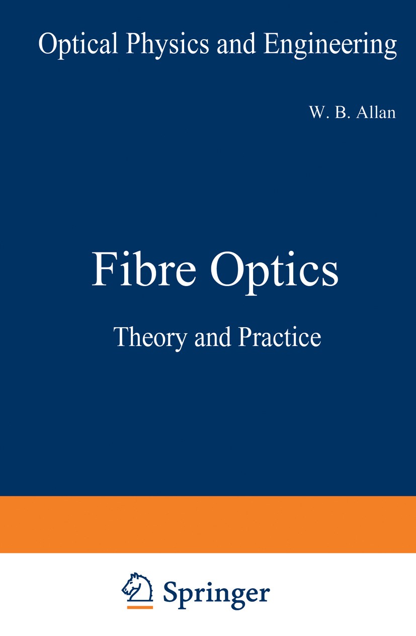 Titlebook: Fibre Optics; Theory and Practice W. B. Allan Book 1973 Springer Science+Business Media New York 1973 fiber optics.fibre optics.manufacturi Titlebook: Fibre Optics; Theory and Practice W. B. Allan Book 1973 Springer Science+Business Media New York 1973 fiber optics.fibre optics.manufacturi