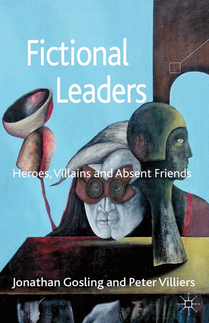 Titlebook: Fictional Leaders; Heroes, Villans and Jonathan Gosling,Peter Villiers Book 2013 Palgrave Macmillan, a division of Macmillan Publishers Li Titlebook: Fictional Leaders; Heroes, Villans and Jonathan Gosling,Peter Villiers Book 2013 Palgrave Macmillan, a division of Macmillan Publishers Li
