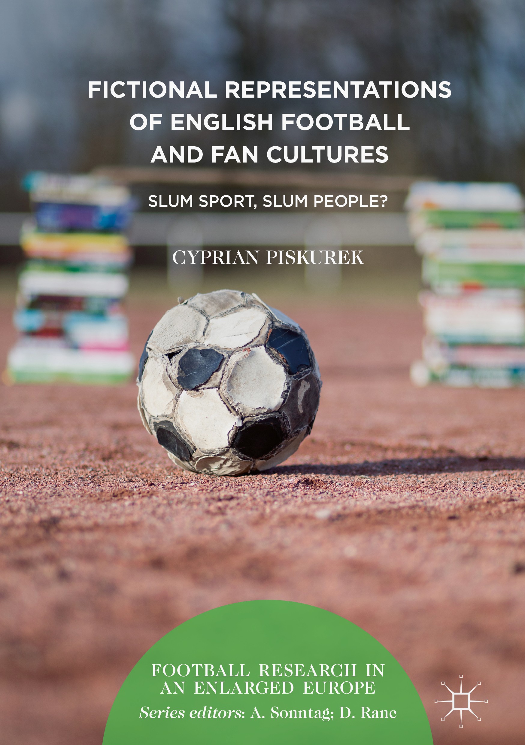 Titlebook: Fictional Representations of English Football and Fan Cultures; Slum Sport, Slum Peo Cyprian Piskurek Book 2018 The Editor(s) (if applicabl Titlebook: Fictional Representations of English Football and Fan Cultures; Slum Sport, Slum Peo Cyprian Piskurek Book 2018 The Editor(s) (if applicabl