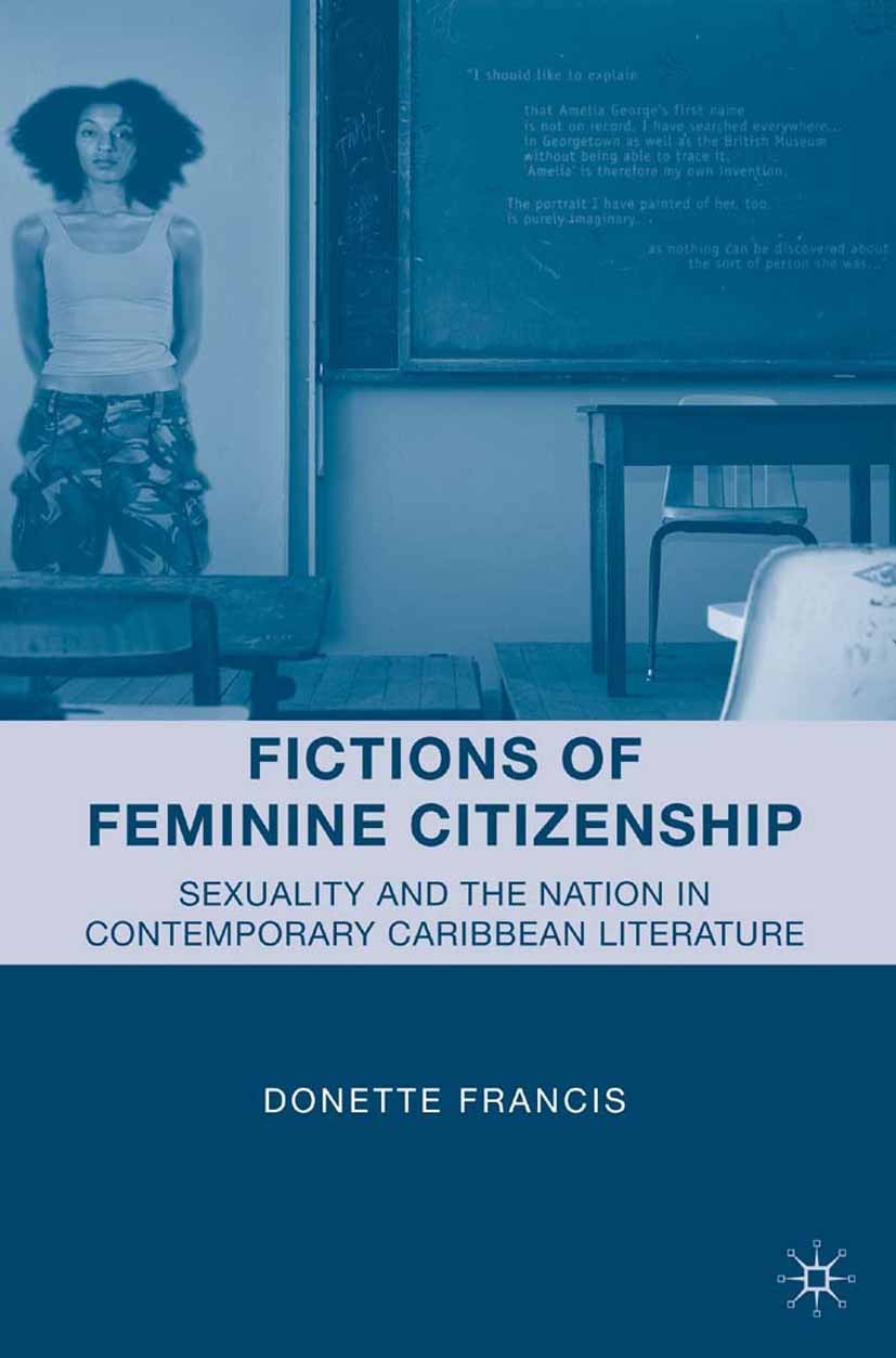 Titlebook: Fictions of Feminine Citizenship; Sexuality and the Na Donette Francis Book 2010 Palgrave Macmillan, a division of Nature America Inc. 2010 Titlebook: Fictions of Feminine Citizenship; Sexuality and the Na Donette Francis Book 2010 Palgrave Macmillan, a division of Nature America Inc. 2010