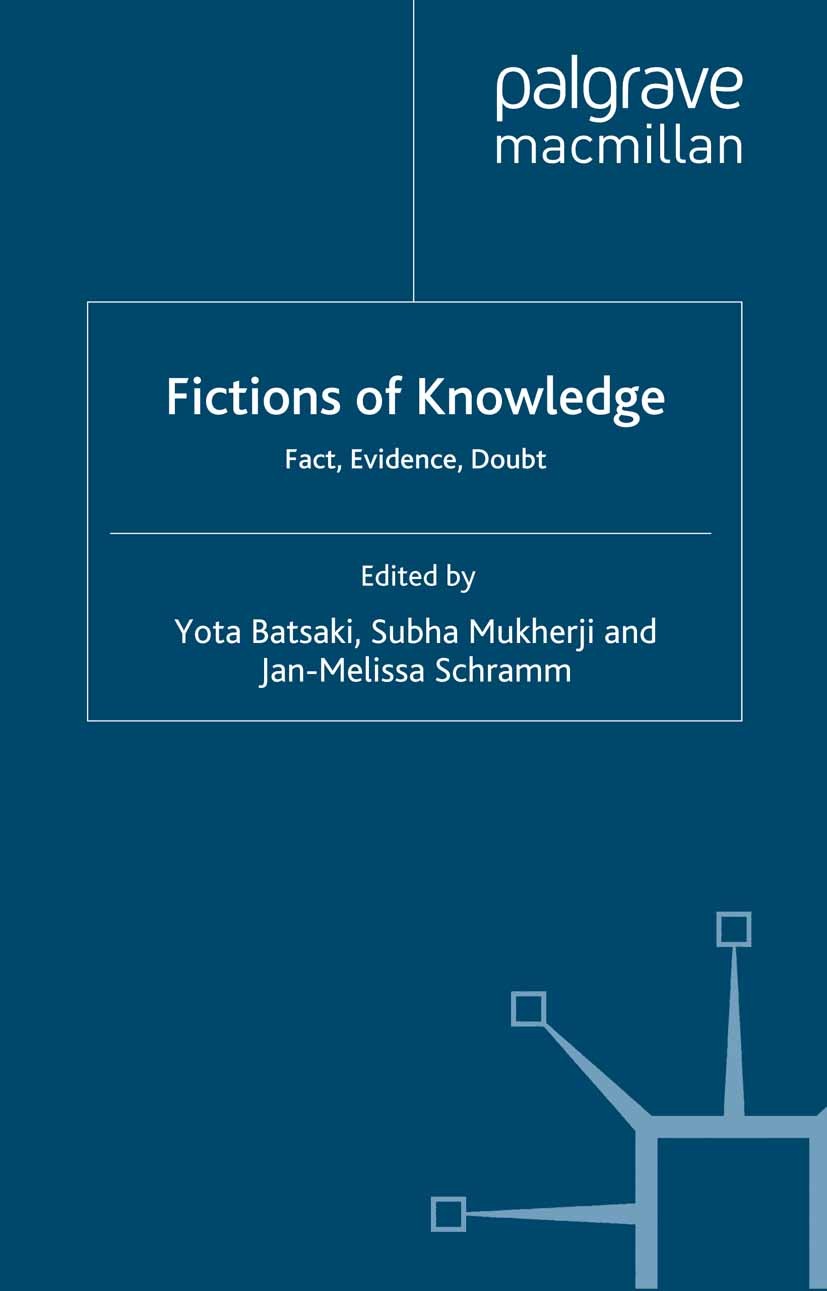 Titlebook: Fictions of Knowledge; Fact, Evidence, Doub Yota Batsaki,Subha Mukherji,Jan-Melissa Schramm Book 2012 Palgrave Macmillan, a division of Mac Titlebook: Fictions of Knowledge; Fact, Evidence, Doub Yota Batsaki,Subha Mukherji,Jan-Melissa Schramm Book 2012 Palgrave Macmillan, a division of Mac