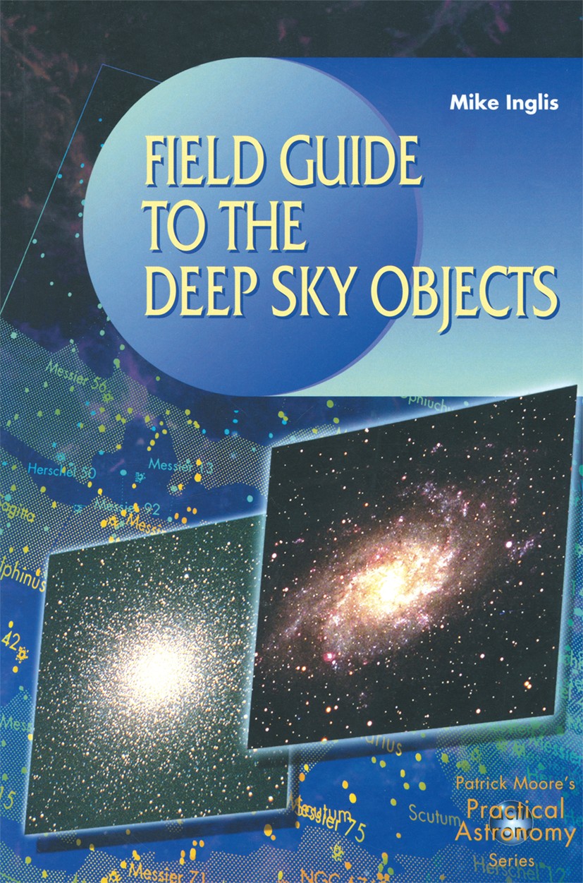 Titlebook: Field Guide to the Deep Sky Objects; Michael David Inglis Book 20011st edition Springer-Verlag London 2001 Galaxy.astronomy.deep-sky.obser Titlebook: Field Guide to the Deep Sky Objects; Michael David Inglis Book 20011st edition Springer-Verlag London 2001 Galaxy.astronomy.deep-sky.obser