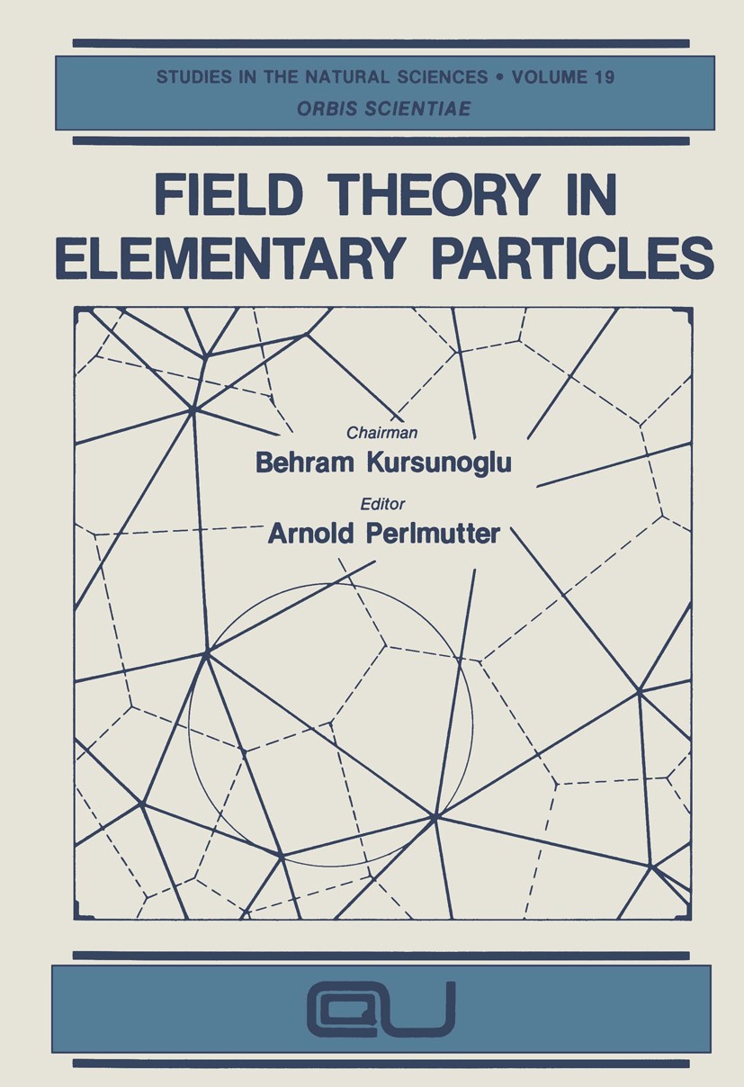 Titlebook: Field Theory in Elementary Particles; Arnold Perlmutter Book 1983 Plenum Press, New York 1983 energy.experiment.time.university Titlebook: Field Theory in Elementary Particles; Arnold Perlmutter Book 1983 Plenum Press, New York 1983 energy.experiment.time.university