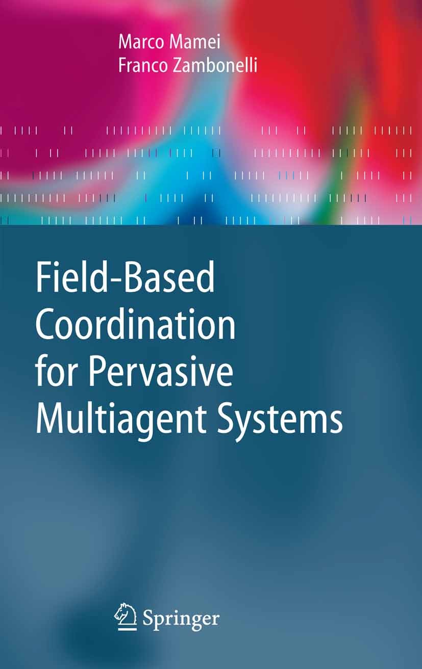Titlebook: Field-Based Coordination for Pervasive Multiagent Systems; Marco Mamei,Franco Zambonelli Book 2006 Springer-Verlag Berlin Heidelberg 2006 Titlebook: Field-Based Coordination for Pervasive Multiagent Systems; Marco Mamei,Franco Zambonelli Book 2006 Springer-Verlag Berlin Heidelberg 2006