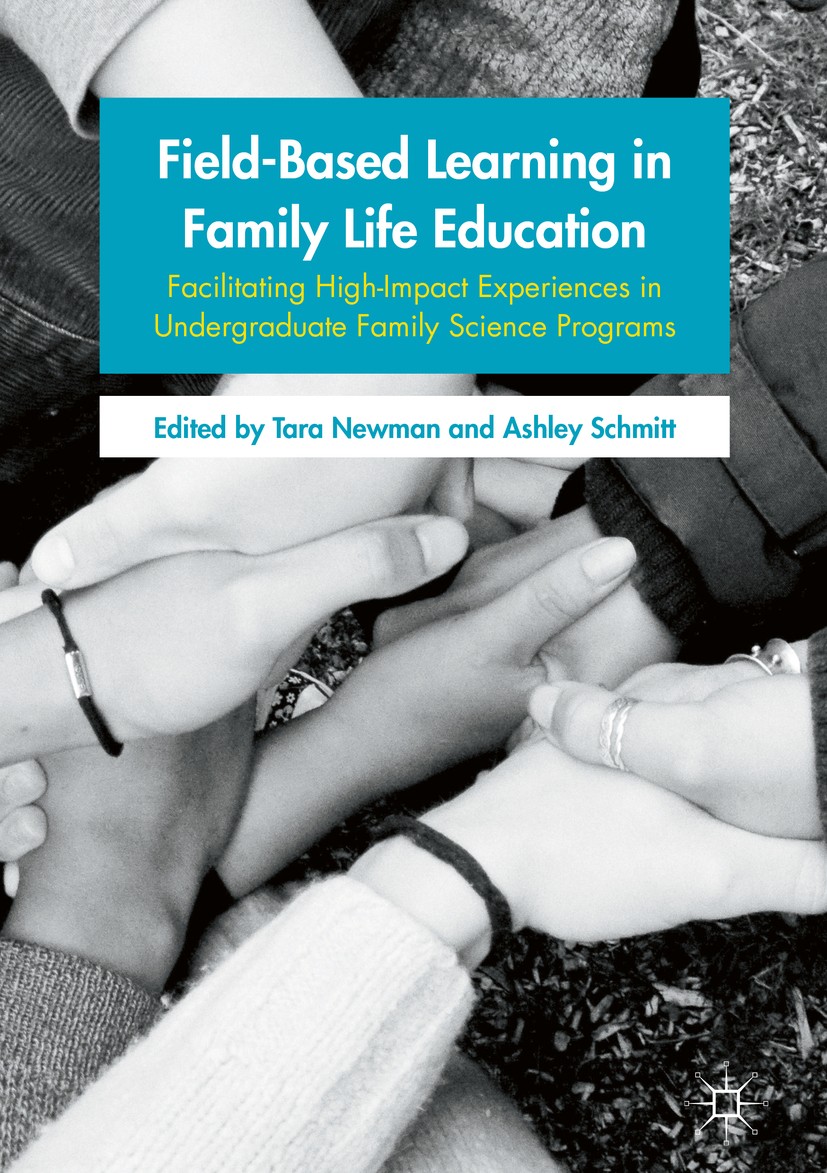 Titlebook: Field-Based Learning in Family Life Education; Facilitating High-Im Tara Newman,Ashley Schmitt Book 2017 The Editor(s) (if applicable) and Titlebook: Field-Based Learning in Family Life Education; Facilitating High-Im Tara Newman,Ashley Schmitt Book 2017 The Editor(s) (if applicable) and