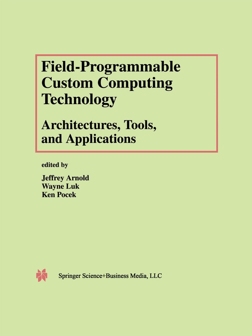 Titlebook: Field-Programmable Custom Computing Technology: Architectures, Tools, and Applications; Jeffrey Arnold,Wayne Luk,Ken Pocek Book 2000 Sprin Titlebook: Field-Programmable Custom Computing Technology: Architectures, Tools, and Applications; Jeffrey Arnold,Wayne Luk,Ken Pocek Book 2000 Sprin