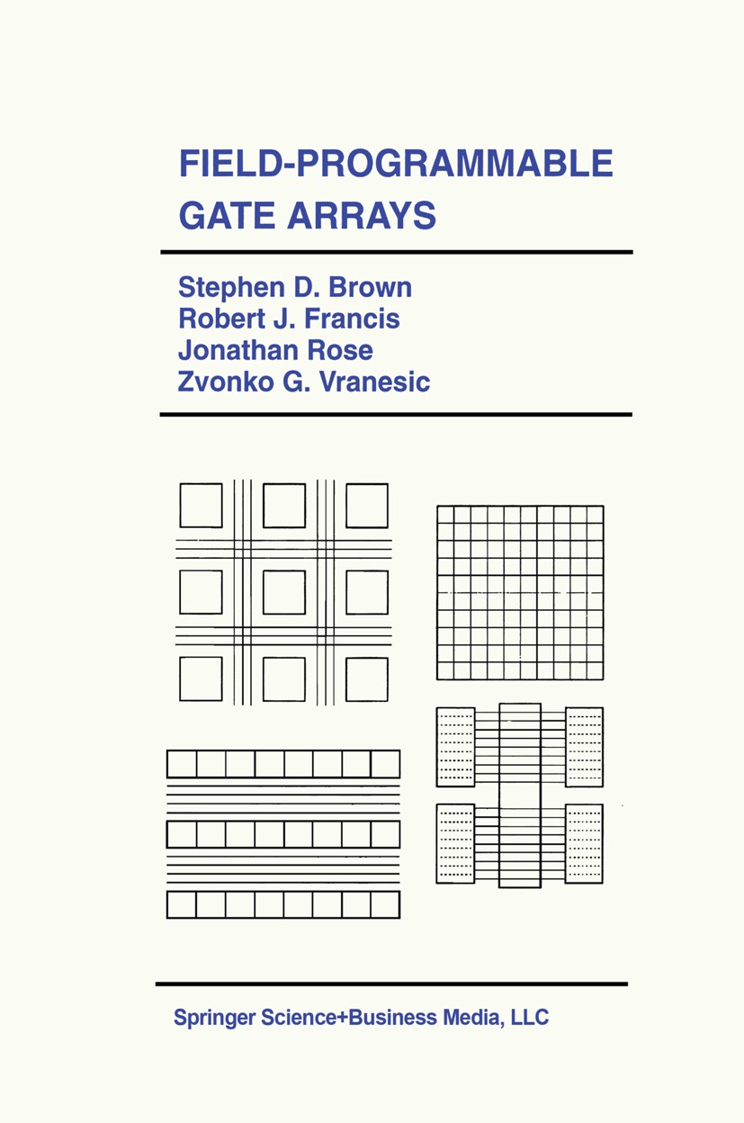 Titlebook: Field-Programmable Gate Arrays; Stephen D. Brown,Robert J. Francis,Zvonko G. Vrane Book 1992 Springer Science+Business Media New York 1992 Titlebook: Field-Programmable Gate Arrays; Stephen D. Brown,Robert J. Francis,Zvonko G. Vrane Book 1992 Springer Science+Business Media New York 1992