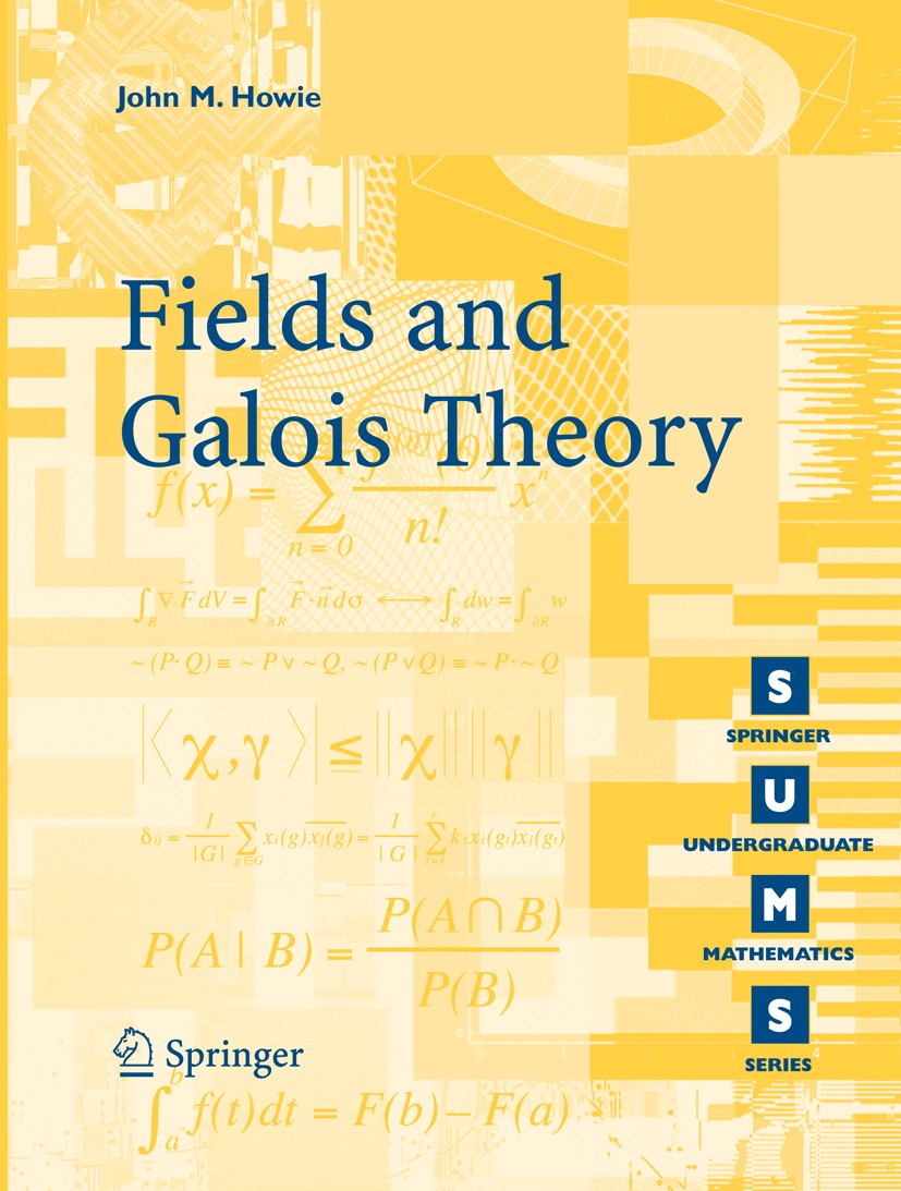 Titlebook: Fields and Galois Theory; John M. Howie Textbook 2006 Springer-Verlag London 2006 Abstract algebra.Field theory.Galois theory.Group theory Titlebook: Fields and Galois Theory; John M. Howie Textbook 2006 Springer-Verlag London 2006 Abstract algebra.Field theory.Galois theory.Group theory