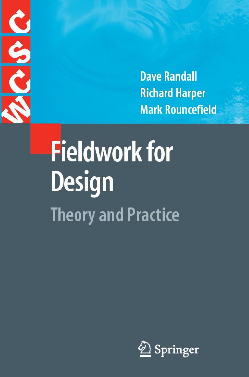 Titlebook: Fieldwork for Design; Theory and Practice Dave Randall,Richard Harper,Mark Rouncefield Book 2007 Springer-Verlag London 2007 Design.boundar Titlebook: Fieldwork for Design; Theory and Practice Dave Randall,Richard Harper,Mark Rouncefield Book 2007 Springer-Verlag London 2007 Design.boundar