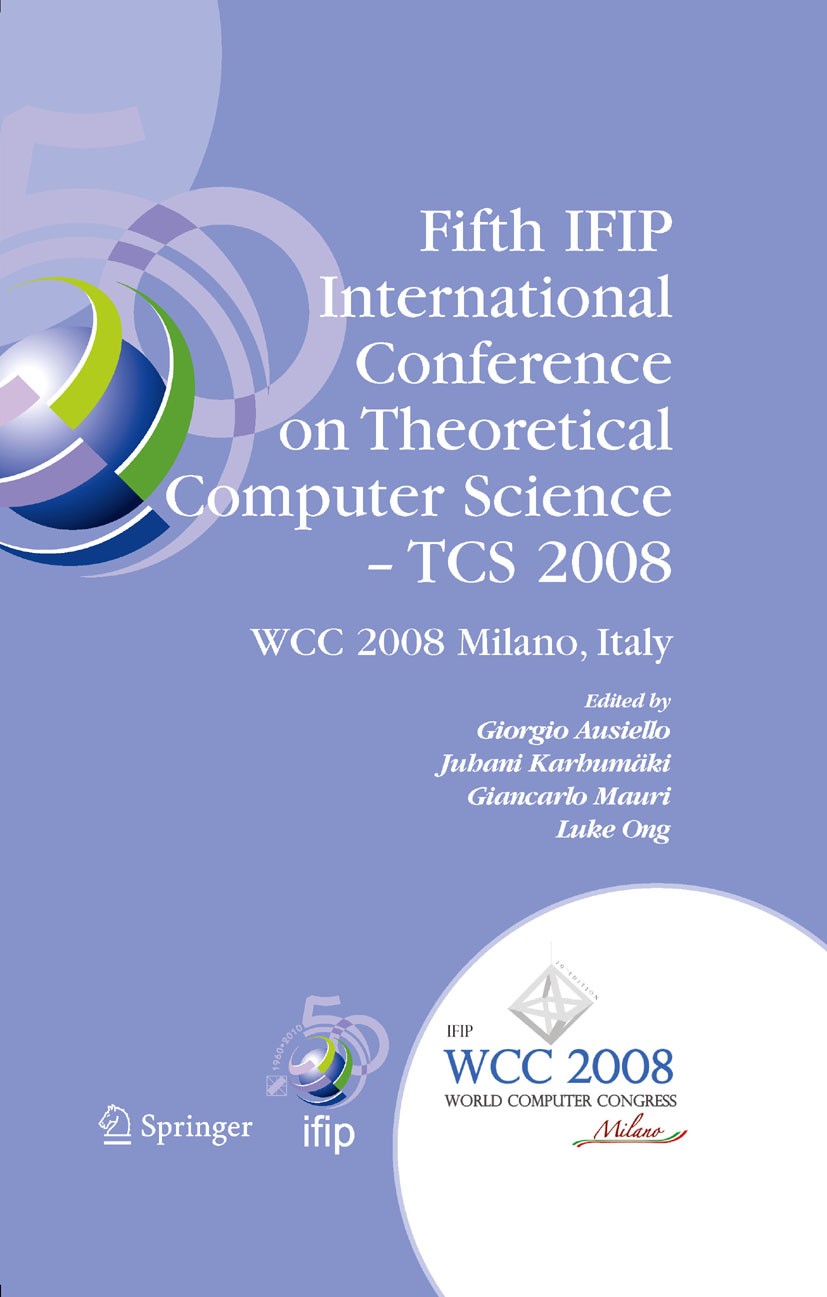 Titlebook: Fifth IFIP International Conference on Theoretical Computer Science - TCS 2008; IFIP 20th World Comp Giorgio Ausiello,Juhani Karhumäki,Luke Titlebook: Fifth IFIP International Conference on Theoretical Computer Science - TCS 2008; IFIP 20th World Comp Giorgio Ausiello,Juhani Karhumäki,Luke