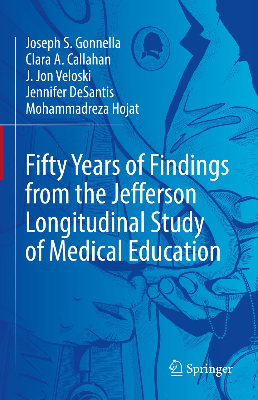 Titlebook: Fifty Years of Findings from the Jefferson Longitudinal Study of Medical Education; Joseph S. Gonnella,Clara A. Callahan,Mohammadreza Boo Titlebook: Fifty Years of Findings from the Jefferson Longitudinal Study of Medical Education; Joseph S. Gonnella,Clara A. Callahan,Mohammadreza Boo