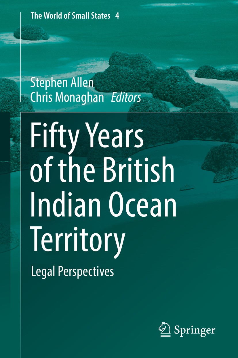 Titlebook: Fifty Years of the British Indian Ocean Territory; Legal Perspectives Stephen Allen,Chris Monaghan Book 2018 Springer Nature Switzerland AG Titlebook: Fifty Years of the British Indian Ocean Territory; Legal Perspectives Stephen Allen,Chris Monaghan Book 2018 Springer Nature Switzerland AG