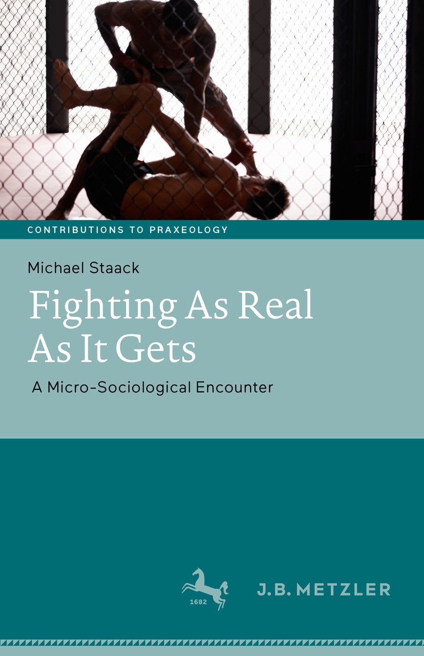 Titlebook: Fighting As Real As It Gets; A Micro-Sociological Michael Staack Book 2019 Springer-Verlag GmbH Germany, part of Springer Nature 2019 Ethno Titlebook: Fighting As Real As It Gets; A Micro-Sociological Michael Staack Book 2019 Springer-Verlag GmbH Germany, part of Springer Nature 2019 Ethno