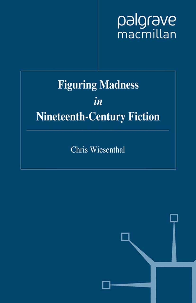 Titlebook: Figuring Madness in Nineteenth-Century Fiction; Chris Wiesenthal Book 1997 Palgrave Macmillan, a division of Macmillan Publishers Limited Titlebook: Figuring Madness in Nineteenth-Century Fiction; Chris Wiesenthal Book 1997 Palgrave Macmillan, a division of Macmillan Publishers Limited
