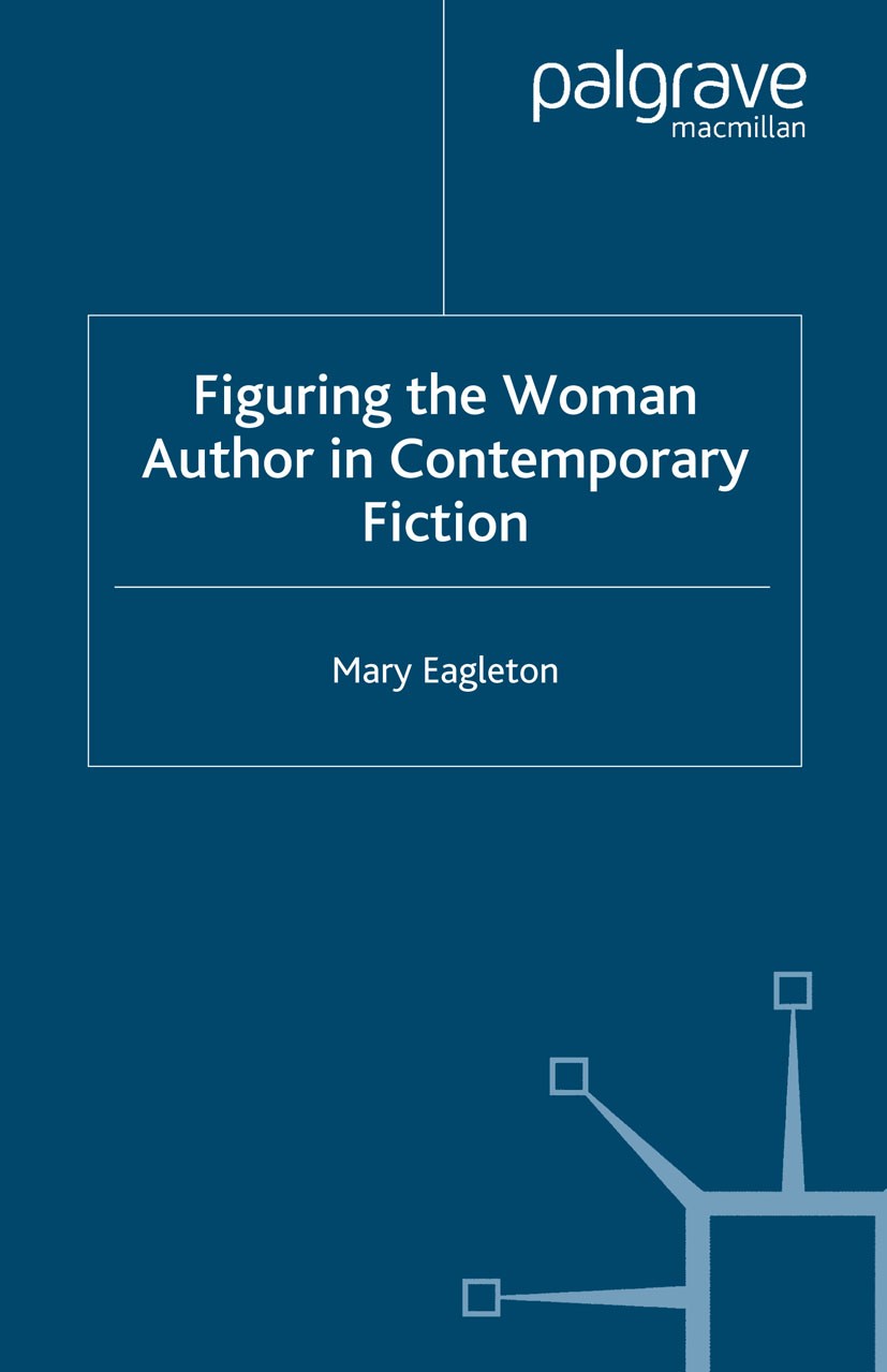 Titlebook: Figuring the Woman Author in Contemporary Fiction; Mary Eagleton Book 2005 Palgrave Macmillan, a division of Macmillan Publishers Limited Titlebook: Figuring the Woman Author in Contemporary Fiction; Mary Eagleton Book 2005 Palgrave Macmillan, a division of Macmillan Publishers Limited