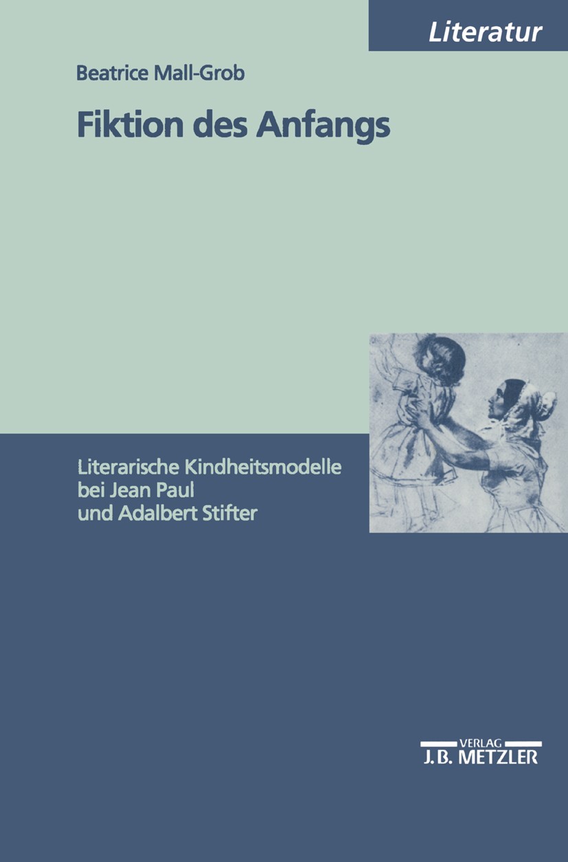 Titlebook: Fiktion des Anfangs; Literarische Kindhei Beatrice Mall-Grob Book 19991st edition Springer-Verlag Berlin Heidelberg 1999 18. Jahrhundert.Ad Titlebook: Fiktion des Anfangs; Literarische Kindhei Beatrice Mall-Grob Book 19991st edition Springer-Verlag Berlin Heidelberg 1999 18. Jahrhundert.Ad