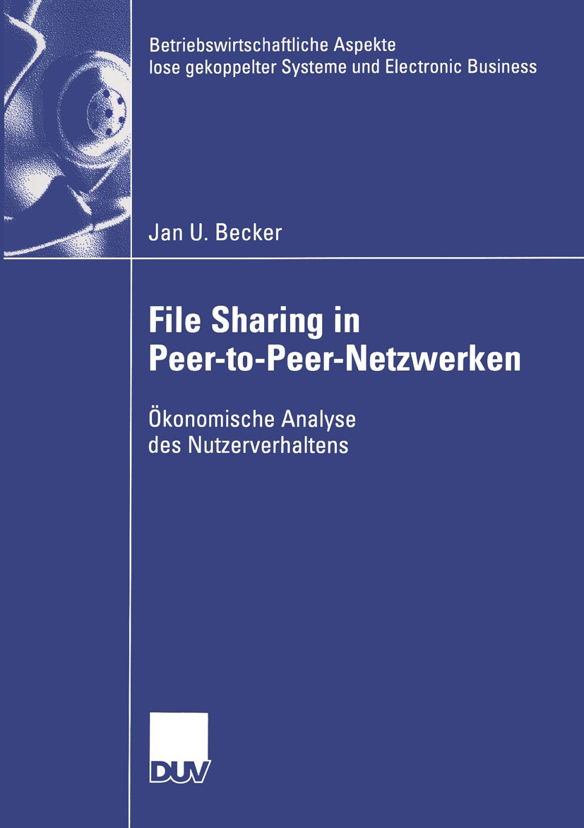Titlebook: File Sharing in Peer-to-Peer-Netzwerken; Ökonomische Analyse Jan U. Becker Book 2004 Deutscher Universitäts-Verlag/GWV Fachverlage GmbH, W Titlebook: File Sharing in Peer-to-Peer-Netzwerken; Ökonomische Analyse Jan U. Becker Book 2004 Deutscher Universitäts-Verlag/GWV Fachverlage GmbH, W