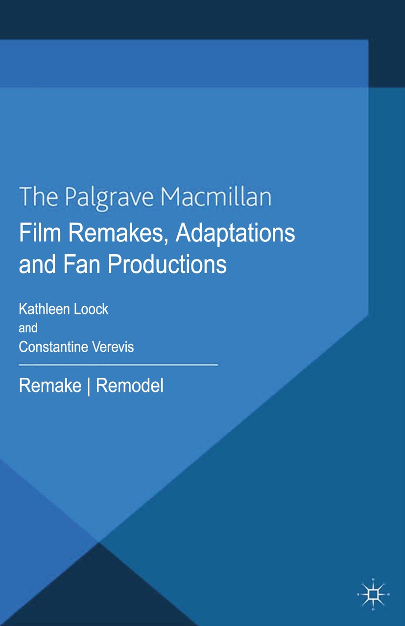 Titlebook: Film Remakes, Adaptations and Fan Productions; Remake/Remodel Kathleen Loock,Constantine Verevis (Senior Lecture Book 2012 Palgrave Macmill Titlebook: Film Remakes, Adaptations and Fan Productions; Remake/Remodel Kathleen Loock,Constantine Verevis (Senior Lecture Book 2012 Palgrave Macmill