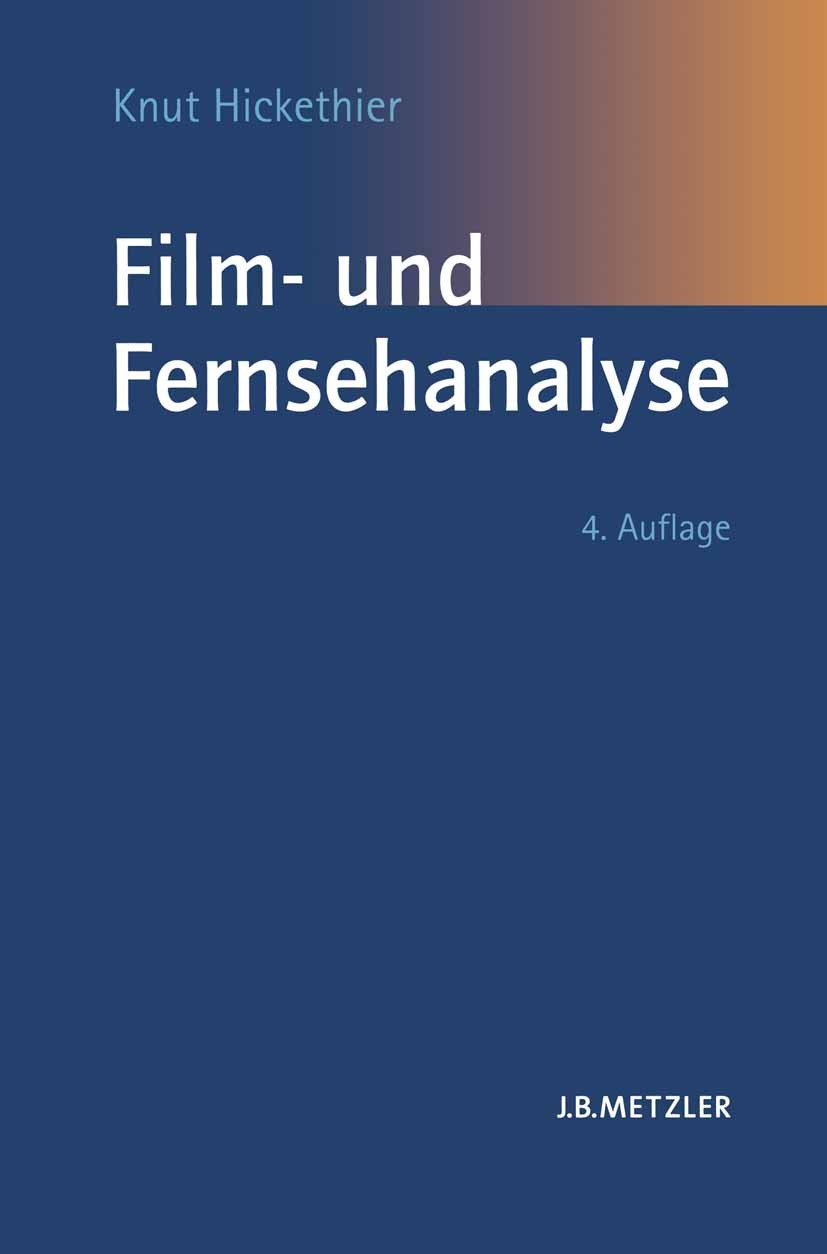 Titlebook: Film- und Fernsehanalyse; Knut Hickethier Textbook 20074th edition Springer-Verlag Berlin Heidelberg 2007 Analyse.Bildanalyse.Bilder.Dialo Titlebook: Film- und Fernsehanalyse; Knut Hickethier Textbook 20074th edition Springer-Verlag Berlin Heidelberg 2007 Analyse.Bildanalyse.Bilder.Dialo