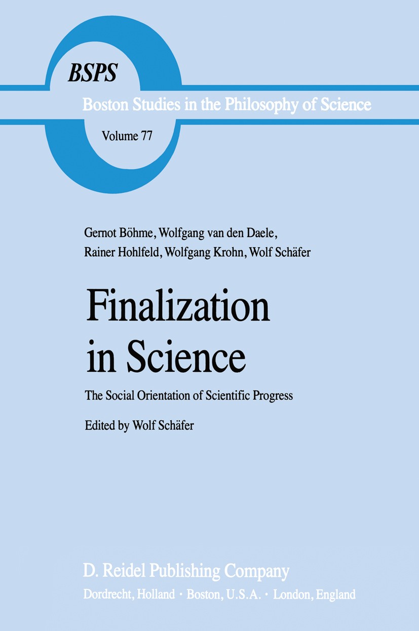 Titlebook: Finalization in Science; The Social Orientati Gernot Böhme,Wolfgang Daele,Wolf Schäfer,Wolf Schä Book 1983 D. Reidel Publishing Company, Do Titlebook: Finalization in Science; The Social Orientati Gernot Böhme,Wolfgang Daele,Wolf Schäfer,Wolf Schä Book 1983 D. Reidel Publishing Company, Do