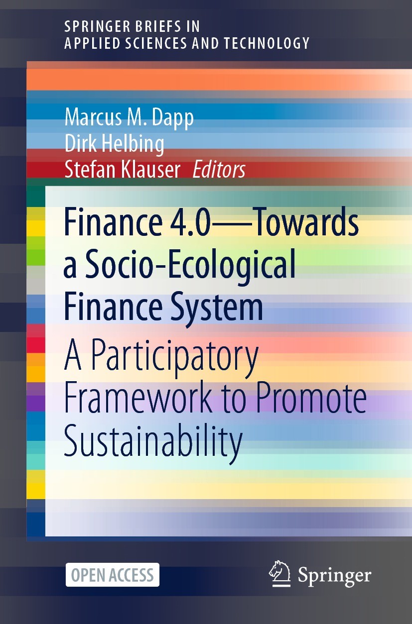 Titlebook: Finance 4.0 - Towards a Socio-Ecological Finance System; A Participatory Fram Marcus M. Dapp,Dirk Helbing,Stefan Klauser Book‘‘‘‘‘‘‘‘ 2021 Titlebook: Finance 4.0 - Towards a Socio-Ecological Finance System; A Participatory Fram Marcus M. Dapp,Dirk Helbing,Stefan Klauser Book‘‘‘‘‘‘‘‘ 2021