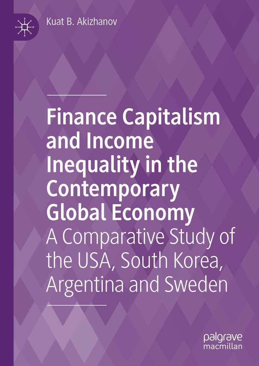 Titlebook: Finance Capitalism and Income Inequality in the Contemporary Global Economy; A Comparative Study Kuat B. Akizhanov Book 2023 The Editor(s) Titlebook: Finance Capitalism and Income Inequality in the Contemporary Global Economy; A Comparative Study Kuat B. Akizhanov Book 2023 The Editor(s)