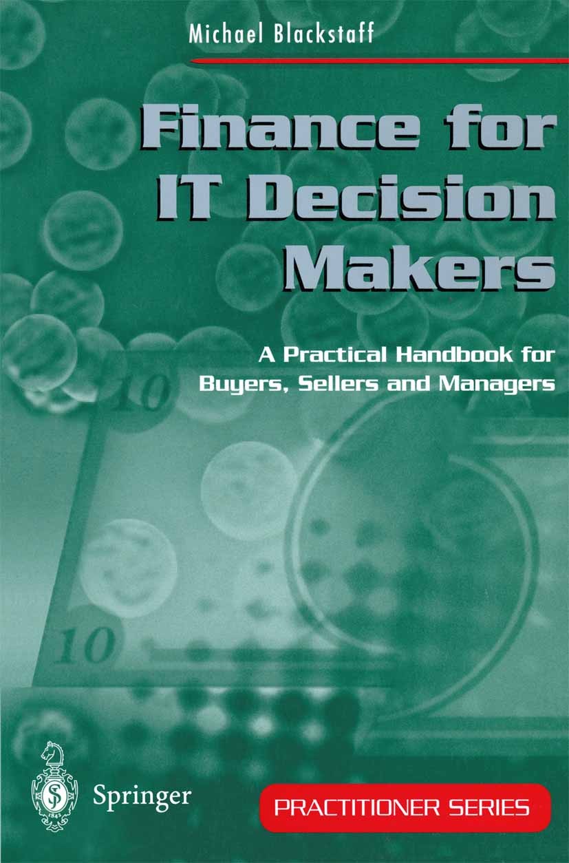 Titlebook: Finance for IT Decision Makers; A Practical Handbook Michael Blackstaff Textbook 1999 Springer-Verlag London 1999 Budget.Finance.Informatio Titlebook: Finance for IT Decision Makers; A Practical Handbook Michael Blackstaff Textbook 1999 Springer-Verlag London 1999 Budget.Finance.Informatio