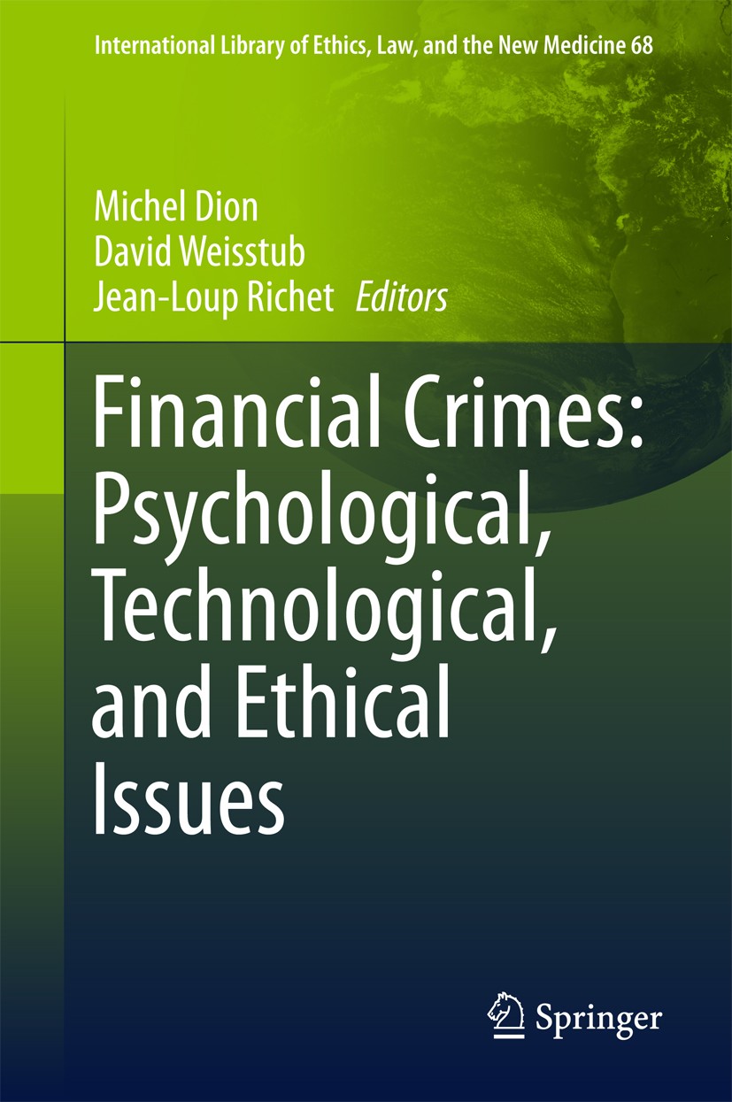 Titlebook: Financial Crimes: Psychological, Technological, and Ethical Issues; Michel Dion,David Weisstub,Jean-Loup Richet Book 2016 Springer Interna Titlebook: Financial Crimes: Psychological, Technological, and Ethical Issues; Michel Dion,David Weisstub,Jean-Loup Richet Book 2016 Springer Interna