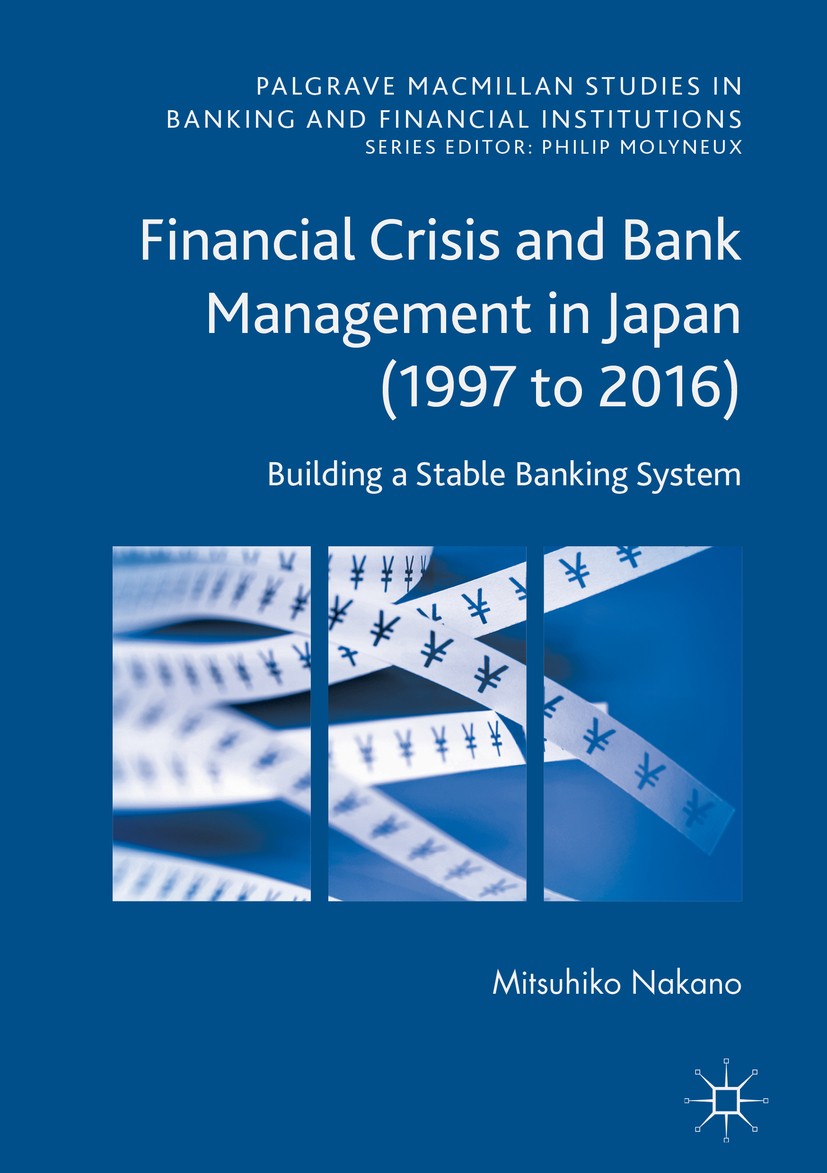 Titlebook: Financial Crisis and Bank Management in Japan (1997 to 2016); Building a Stable Ba Mitsuhiko Nakano Book 2016 The Editor(s) (if applicable) Titlebook: Financial Crisis and Bank Management in Japan (1997 to 2016); Building a Stable Ba Mitsuhiko Nakano Book 2016 The Editor(s) (if applicable)