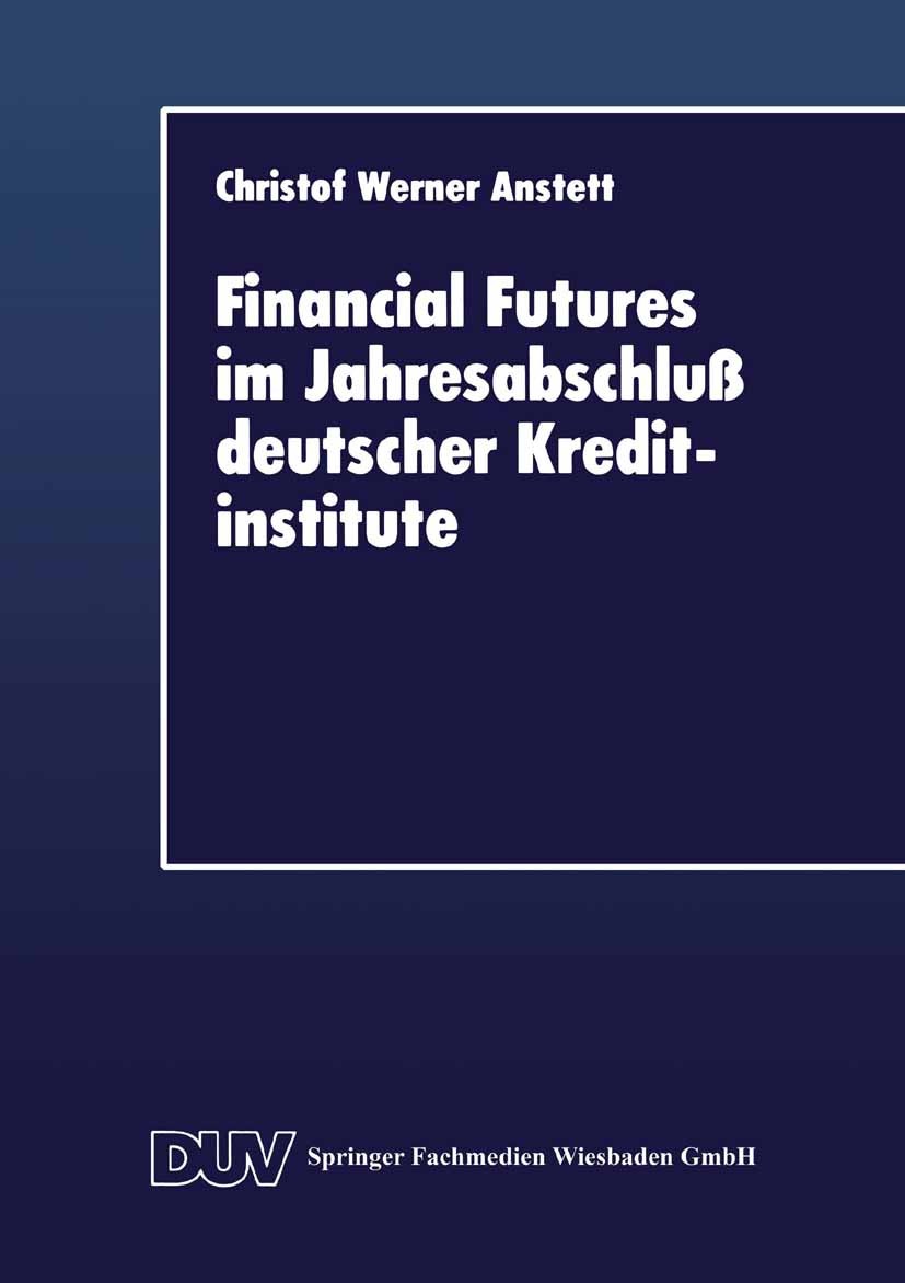 Titlebook: Financial Futures im Jahresabschluß deutscher Kreditinstitute; Christof Werner Anstett Textbook 1997 Springer Fachmedien Wiesbaden 1997 Ba Titlebook: Financial Futures im Jahresabschluß deutscher Kreditinstitute; Christof Werner Anstett Textbook 1997 Springer Fachmedien Wiesbaden 1997 Ba