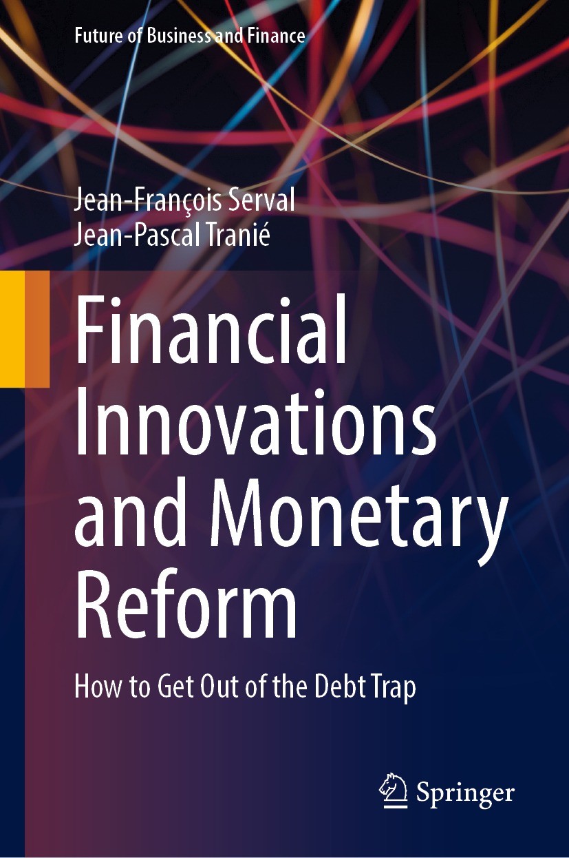 Titlebook: Financial Innovations and Monetary Reform; How to Get Out of th Jean-François Serval,Jean-Pascal Tranié Book 2023 The Editor(s) (if applica Titlebook: Financial Innovations and Monetary Reform; How to Get Out of th Jean-François Serval,Jean-Pascal Tranié Book 2023 The Editor(s) (if applica
