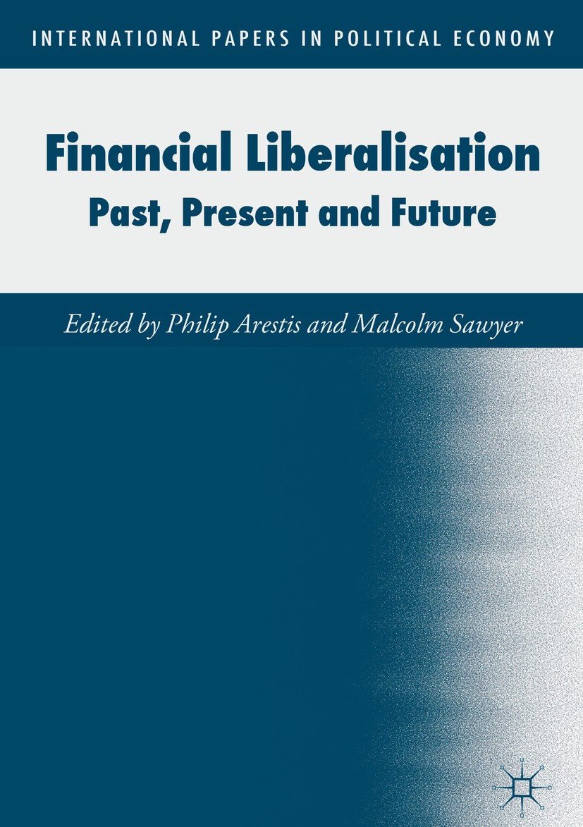 Titlebook: Financial Liberalisation; Past, Present and Fu Philip Arestis,Malcolm Sawyer Book 2016 The Editor(s) (if applicable) and The Author(s) 2016 Titlebook: Financial Liberalisation; Past, Present and Fu Philip Arestis,Malcolm Sawyer Book 2016 The Editor(s) (if applicable) and The Author(s) 2016