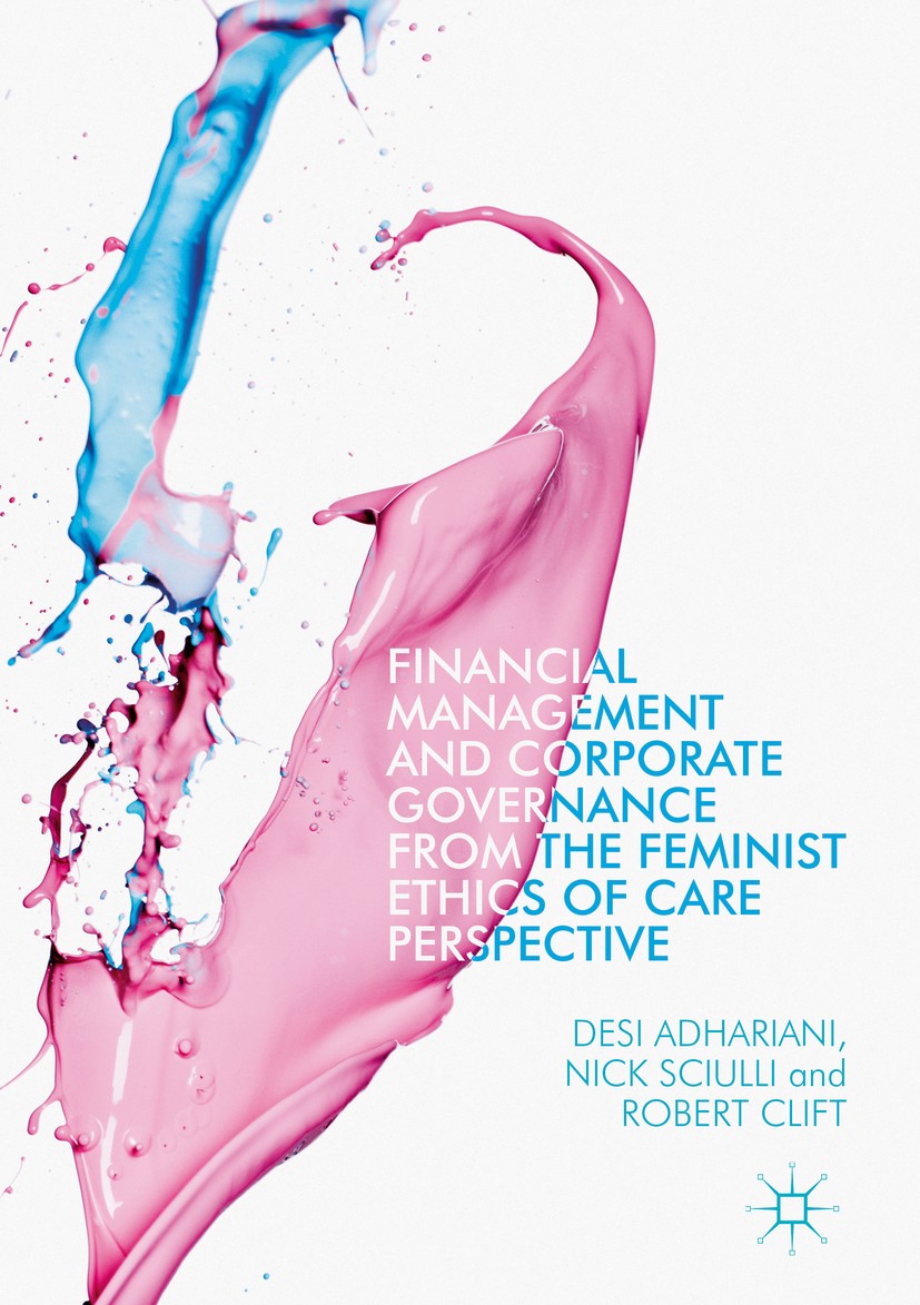 Titlebook: Financial Management and Corporate Governance from the Feminist Ethics of Care Perspective; Desi Adhariani,Nick Sciulli,Robert Clift Book Titlebook: Financial Management and Corporate Governance from the Feminist Ethics of Care Perspective; Desi Adhariani,Nick Sciulli,Robert Clift Book