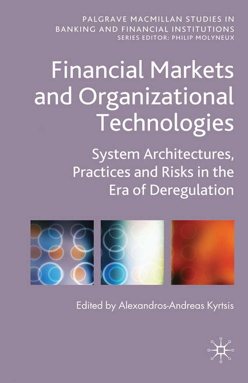 Titlebook: Financial Markets and Organizational Technologies; System Architectures Alexandros-Andreas Kyrtsis (Professor of Sociology Book 2010 Palgra Titlebook: Financial Markets and Organizational Technologies; System Architectures Alexandros-Andreas Kyrtsis (Professor of Sociology Book 2010 Palgra
