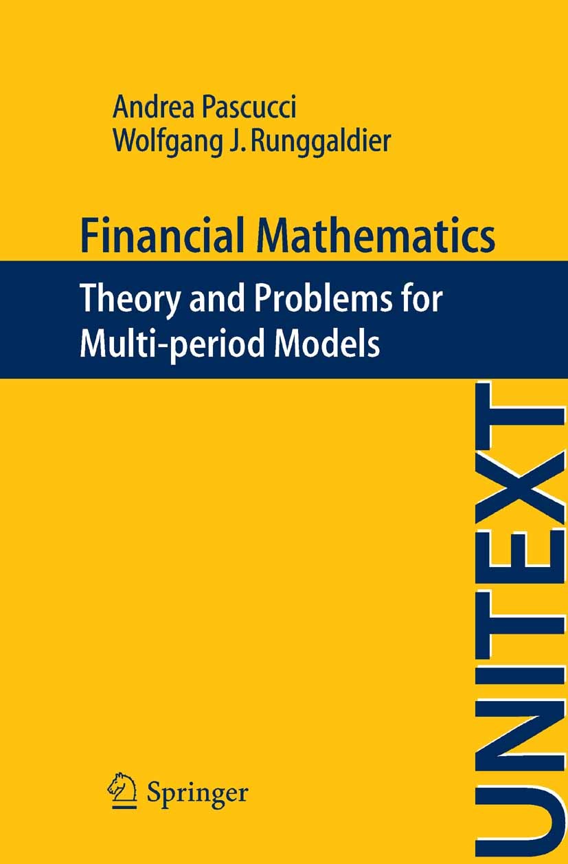 Titlebook: Financial Mathematics; Theory and Problems Andrea Pascucci,Wolfgang J. Runggaldier Textbook 2012 Springer-Verlag Milan 2012 quantitative f Titlebook: Financial Mathematics; Theory and Problems Andrea Pascucci,Wolfgang J. Runggaldier Textbook 2012 Springer-Verlag Milan 2012 quantitative f