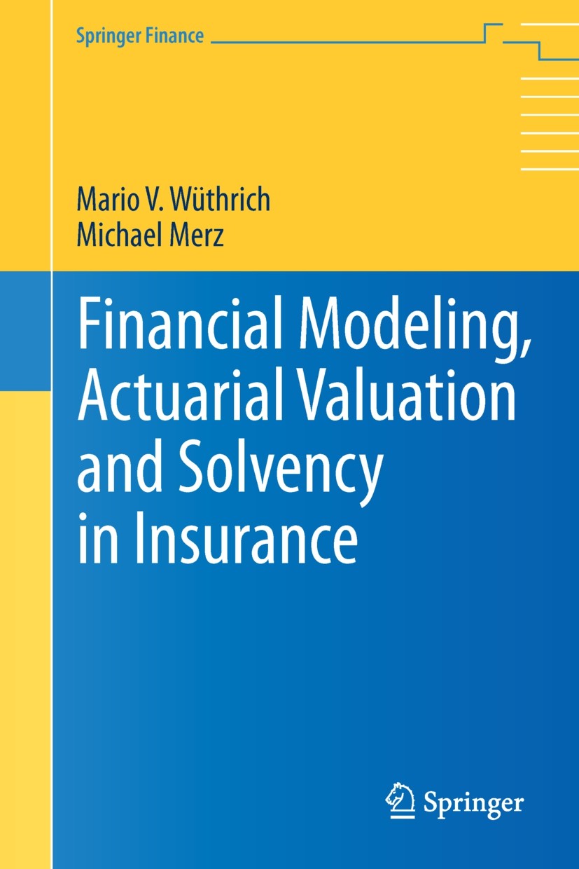 Titlebook: Financial Modeling, Actuarial Valuation and Solvency in Insurance; Mario V. Wüthrich,Michael Merz Book 2013 Springer-Verlag Berlin Heidelb Titlebook: Financial Modeling, Actuarial Valuation and Solvency in Insurance; Mario V. Wüthrich,Michael Merz Book 2013 Springer-Verlag Berlin Heidelb